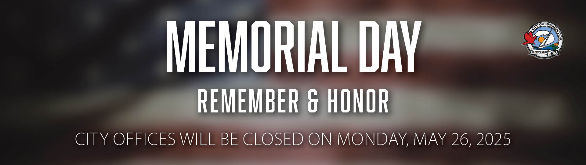 Mentor, Ohio city offices will be closed on Monday, May 26, 2025, in observance of Memorial Day.